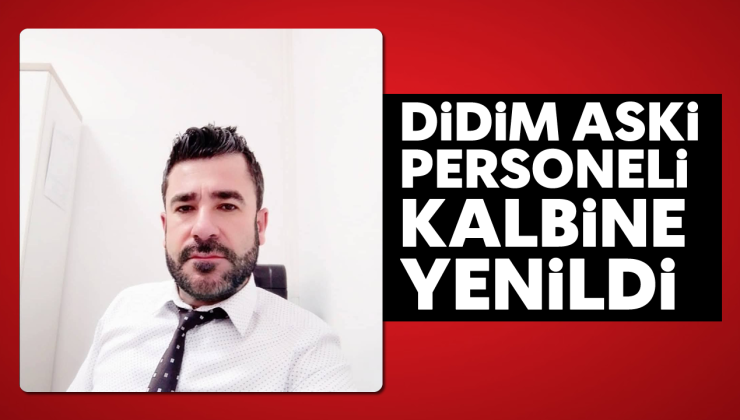 Didim ASKİ personeli kalbine yenildi